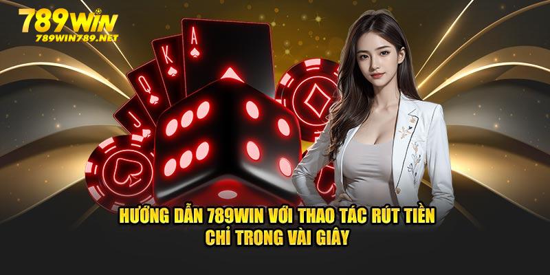 Hướng dẫn 789win với thao tác rút tiền chỉ trong vài giây