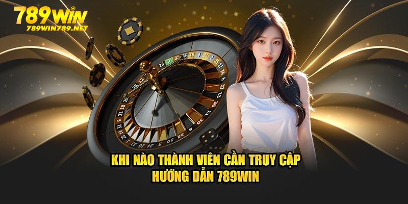 Khi nào thành viên cần truy cập hướng dẫn 789win