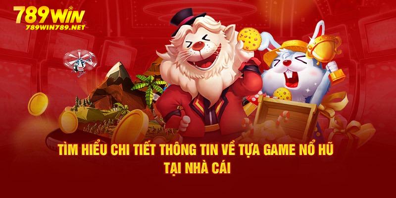 Tìm hiểu thông tin chi tiết về nổ hũ 789Win